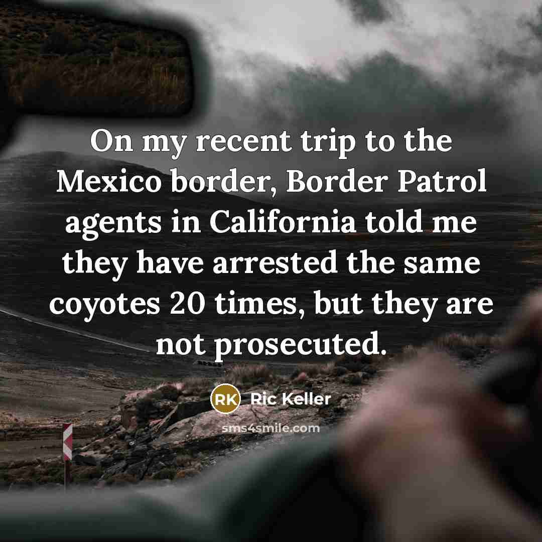 “On my recent trip to the Mexico border, Border Patrol…” quote by Ric Keller