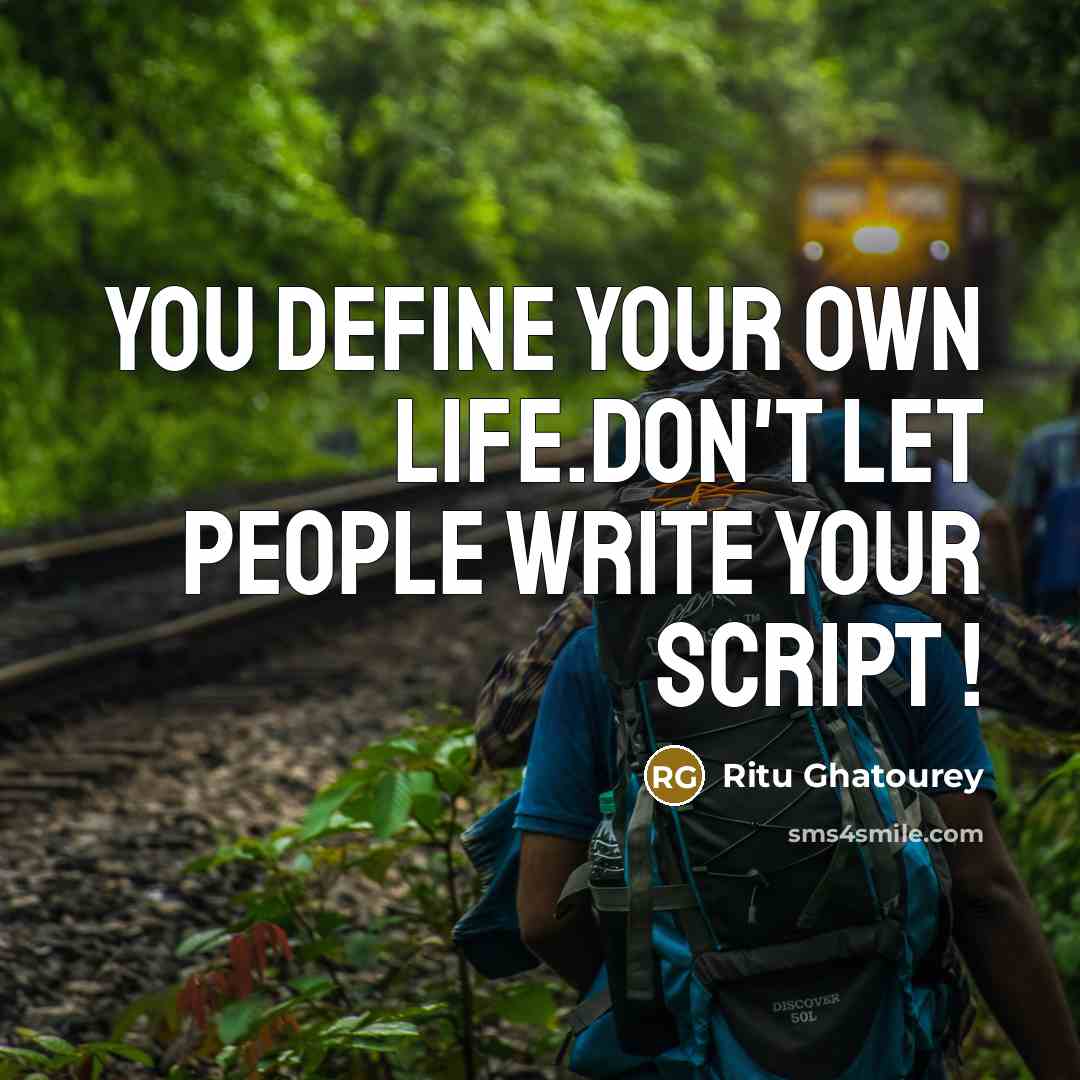 “You define your own life.Don't let people write your script…” quote by Ritu Ghatourey