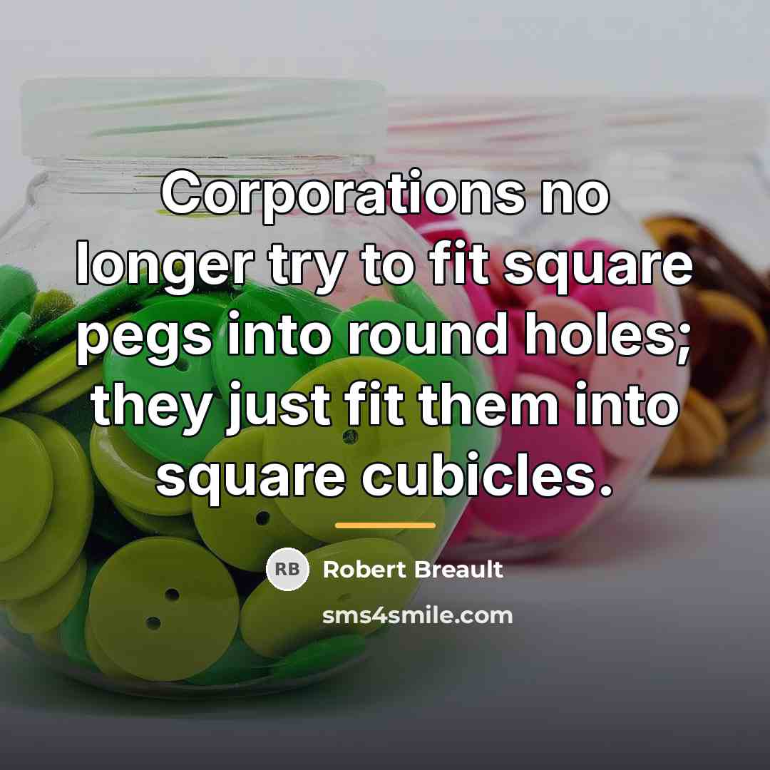 “Corporations no longer try to fit square pegs into round…” quote by Robert Breault