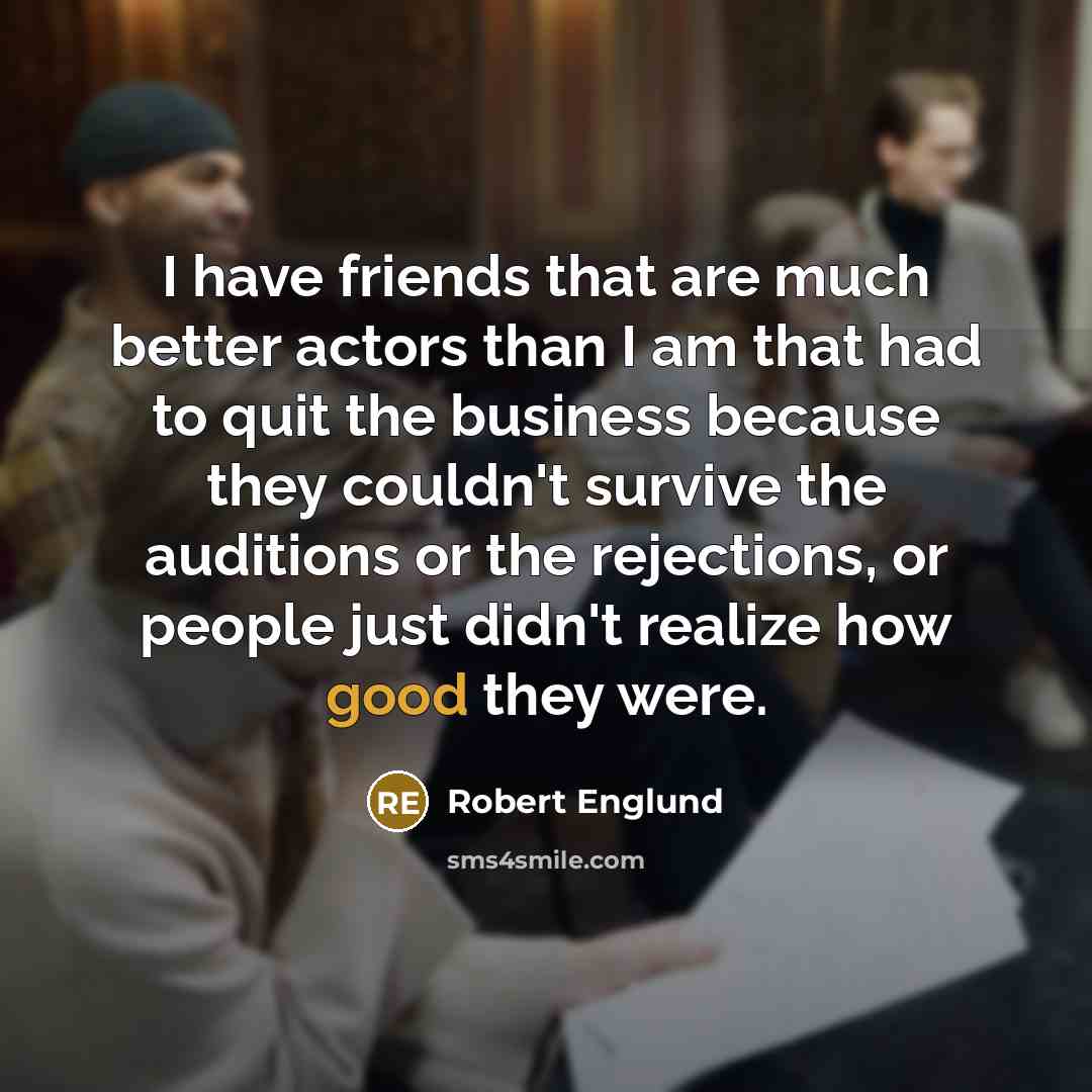 “I have friends that are much better actors than I…” quote by Robert Englund