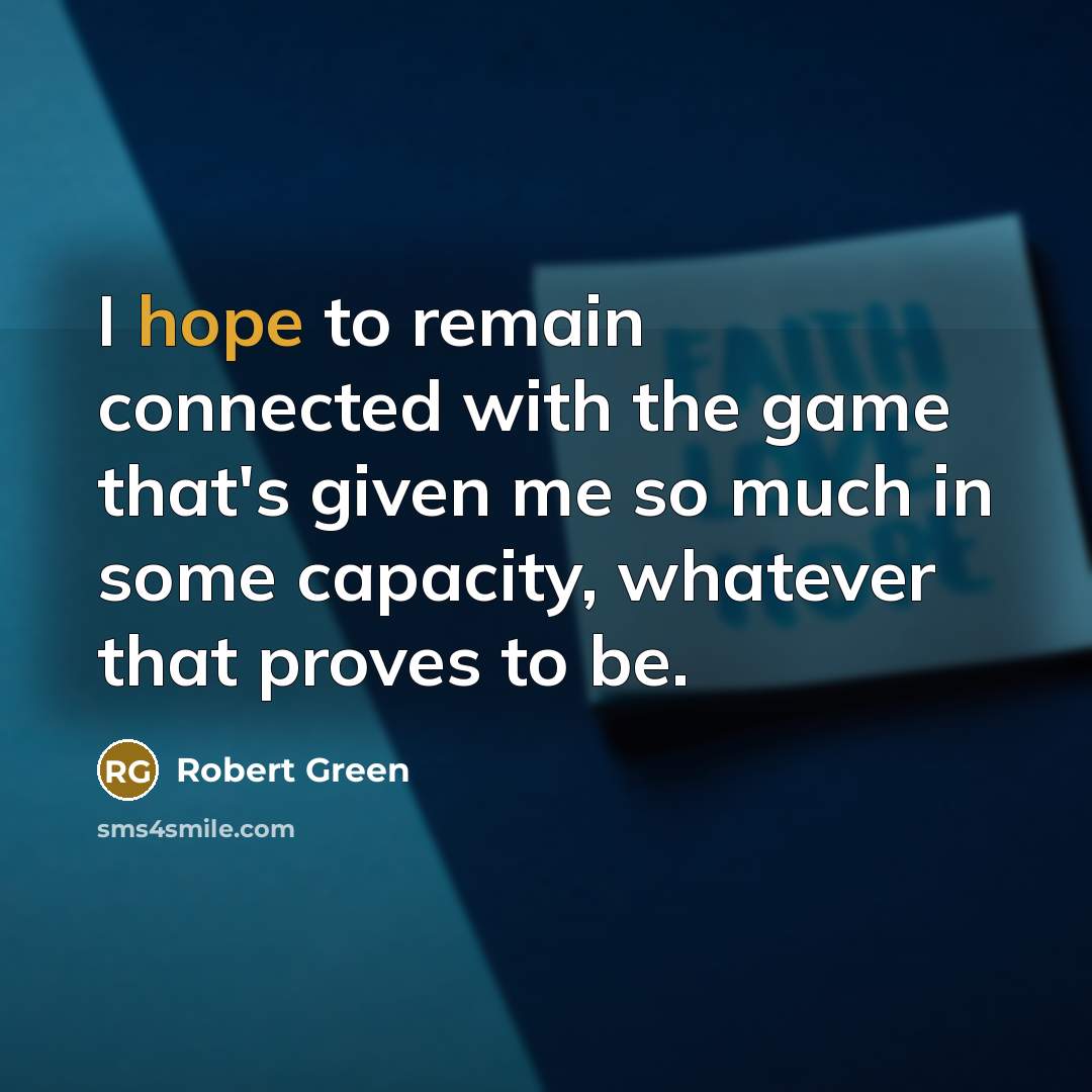 “I hope to remain connected with the game that's given…” quote by Robert Green