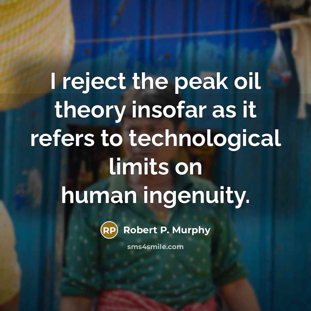 “I reject the peak oil theory insofar as it refers…” quote by Robert P. Murphy