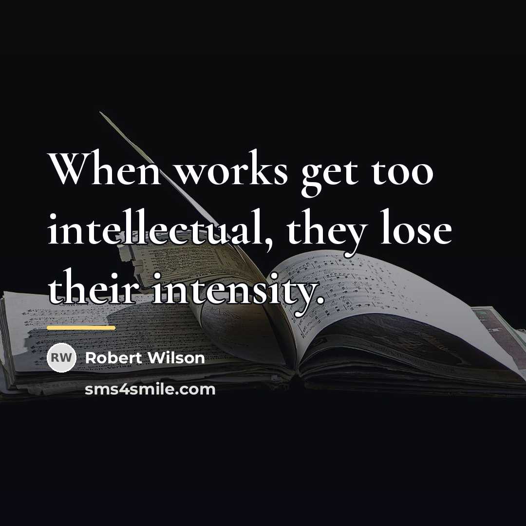 “When works get too intellectual, they lose their intensity.…” quote by Robert Wilson