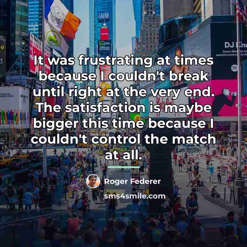 “It was frustrating at times because I couldn't break until…” quote by Roger Federer