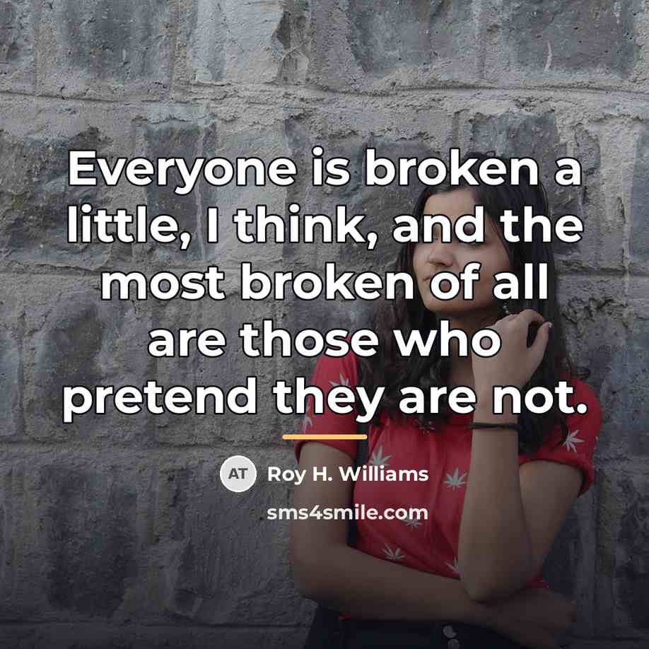 “Everyone is broken a little, I think, and the most…” quote by Roy H. Williams