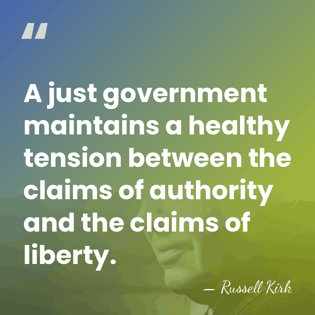 A just government maintains a healthy tension between the claims of authority&hellip; - Russell Kirk