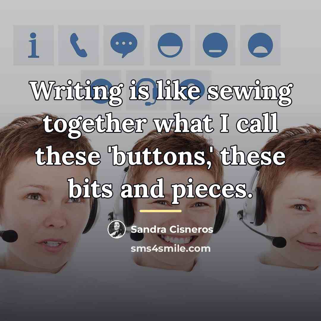 “Writing is like sewing together what I call these 'buttons,'…” quote by Sandra Cisneros