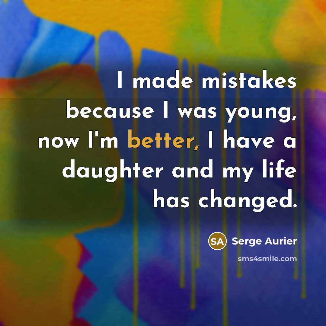 “I made mistakes because I was young, now I'm better, I have a daughter and my life has changed.” quote by Serge Aurier