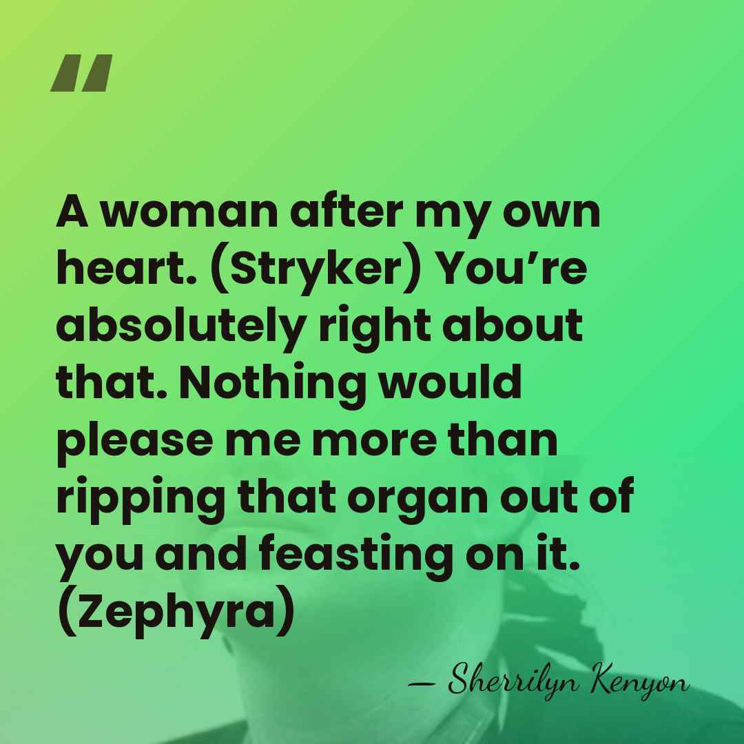 A woman after my own heart. (Stryker) You’re absolutely right about that.&hellip; - Sherrilyn Kenyon