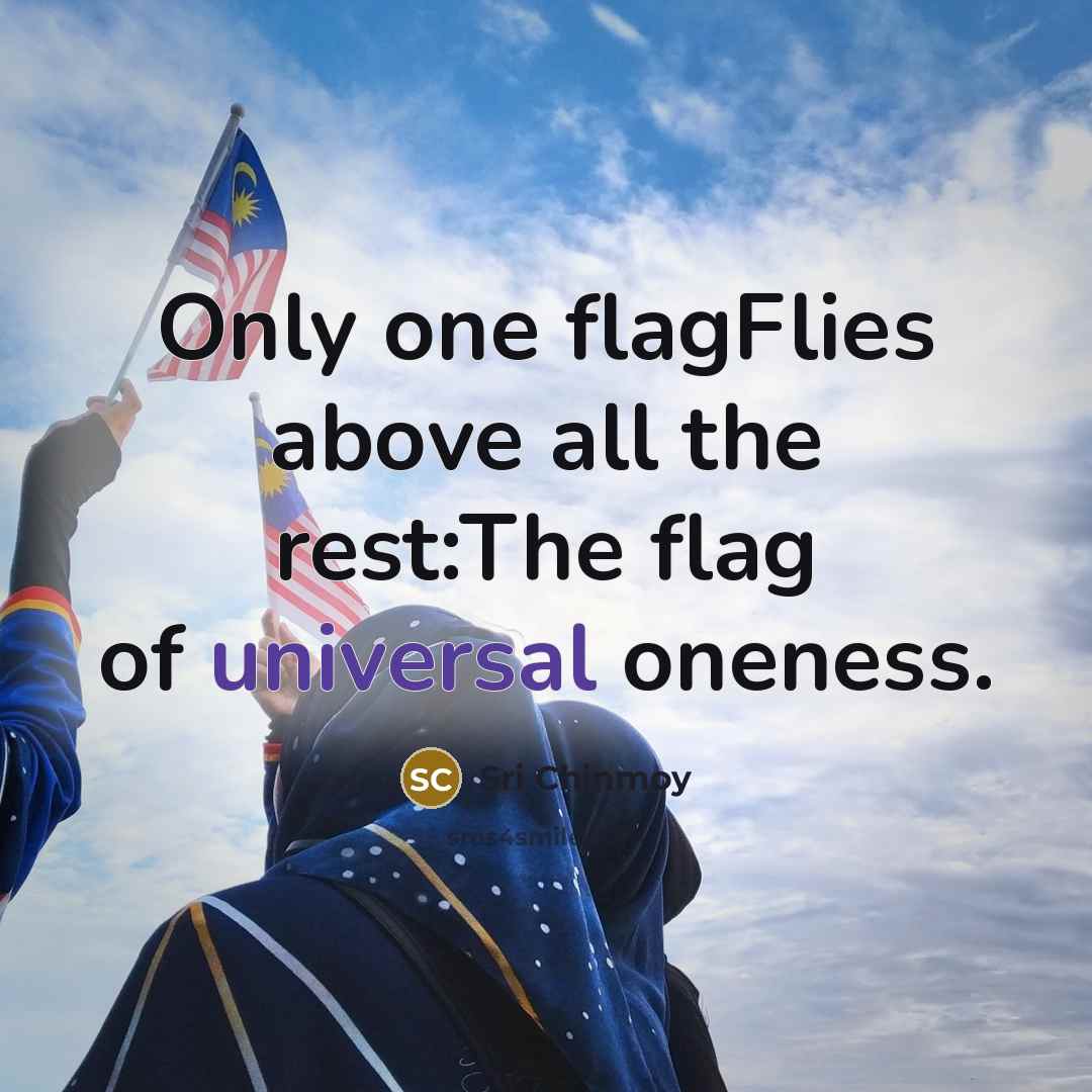 “Only one flagFlies above all the rest:The flag of universal oneness.” quote by Sri Chinmoy