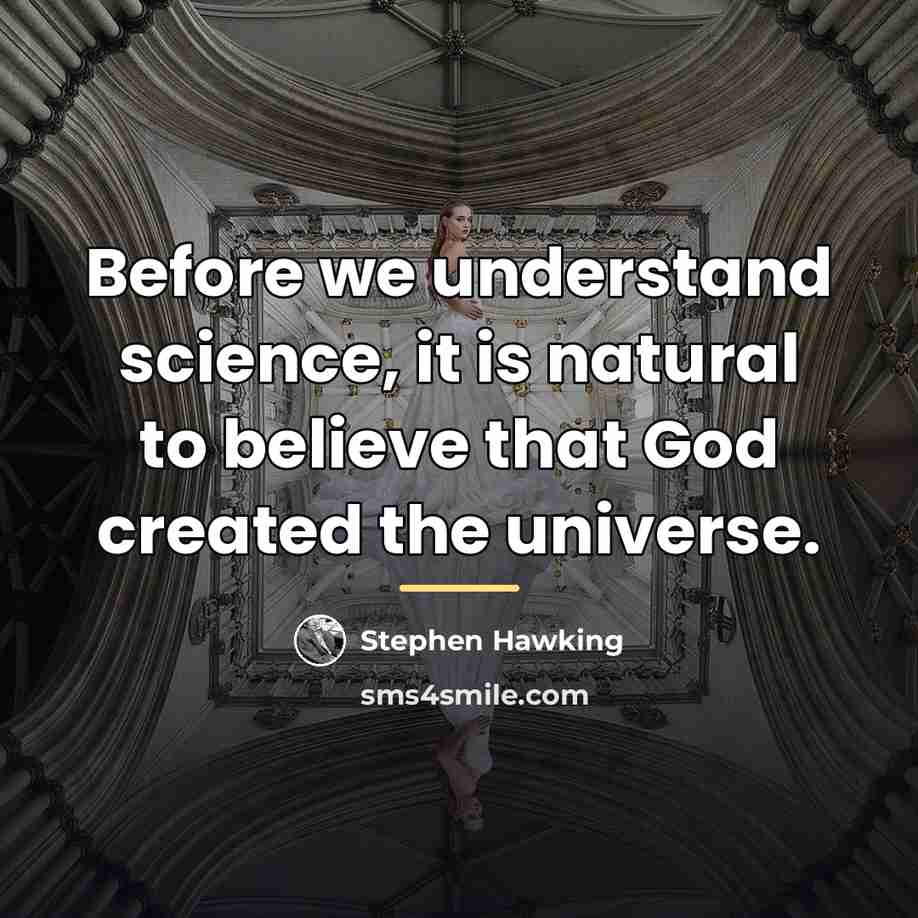 “Before we understand science, it is natural to believe that…” quote by Stephen Hawking