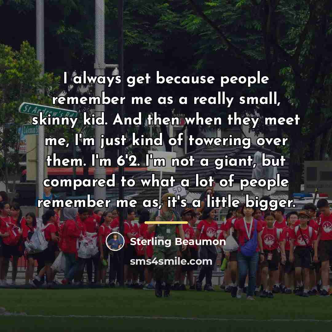 “I always get because people remember me as a really…” quote by Sterling Beaumon