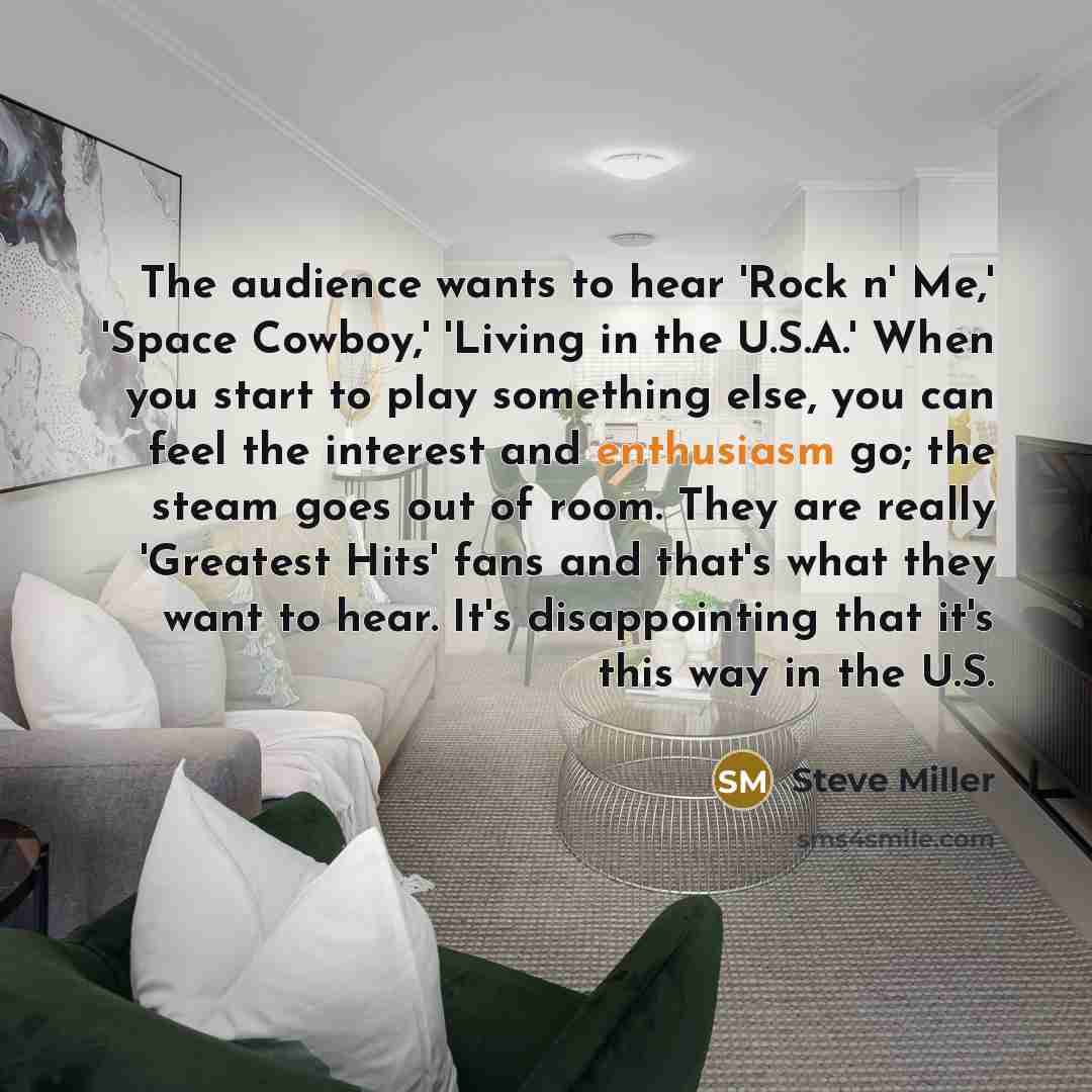 “The audience wants to hear 'Rock n' Me,' 'Space Cowboy,'…” quote by Steve Miller