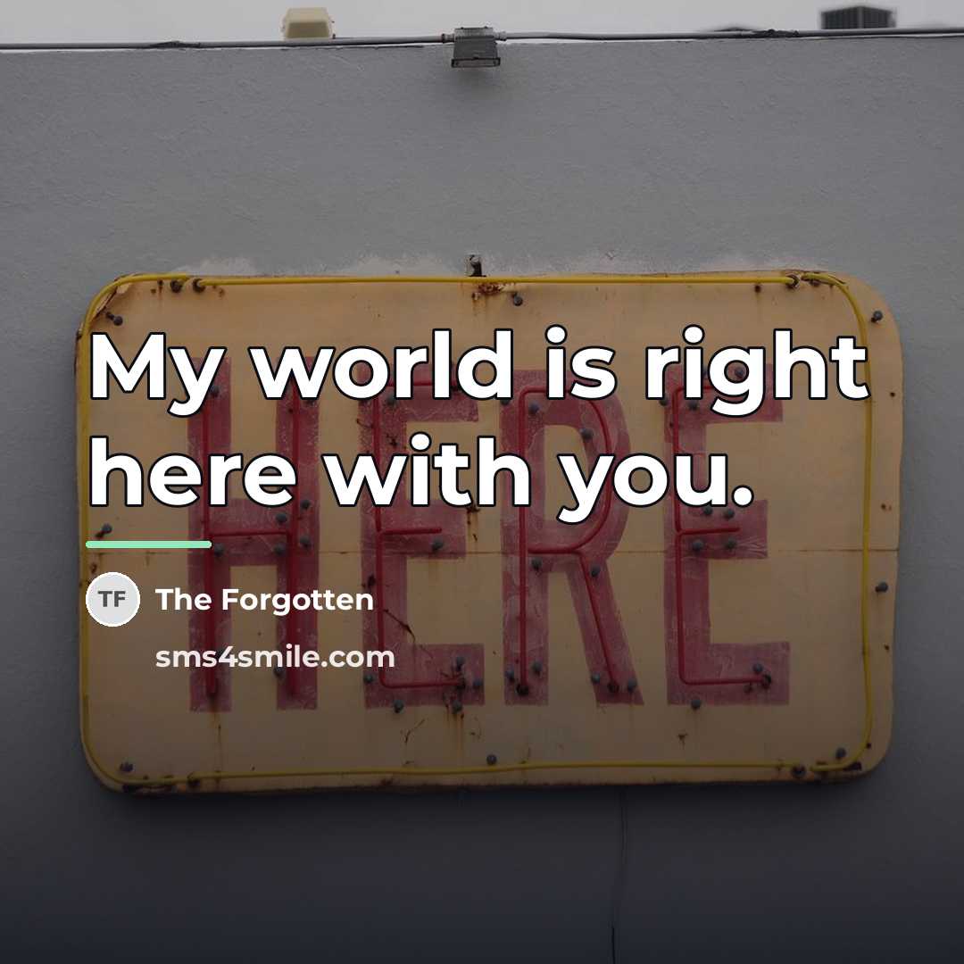 “My world is right here with you.…” quote by The Forgotten