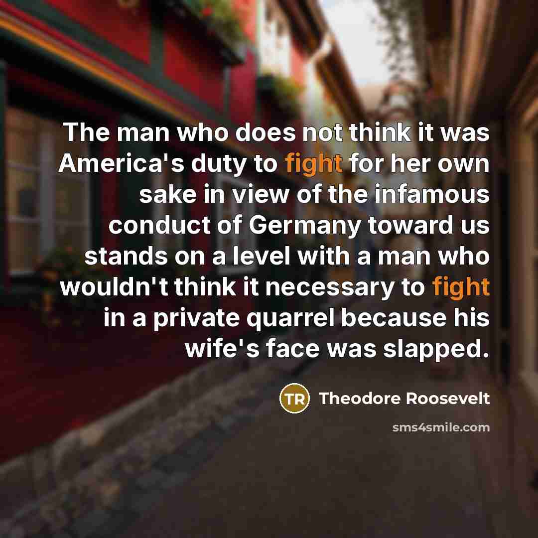 “The man who does not think it was America's duty…” quote by Theodore Roosevelt