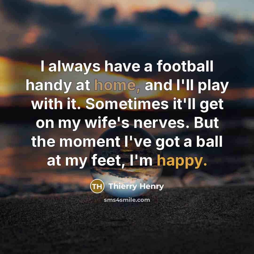 “I always have a football handy at home, and I'll…” quote by Thierry Henry