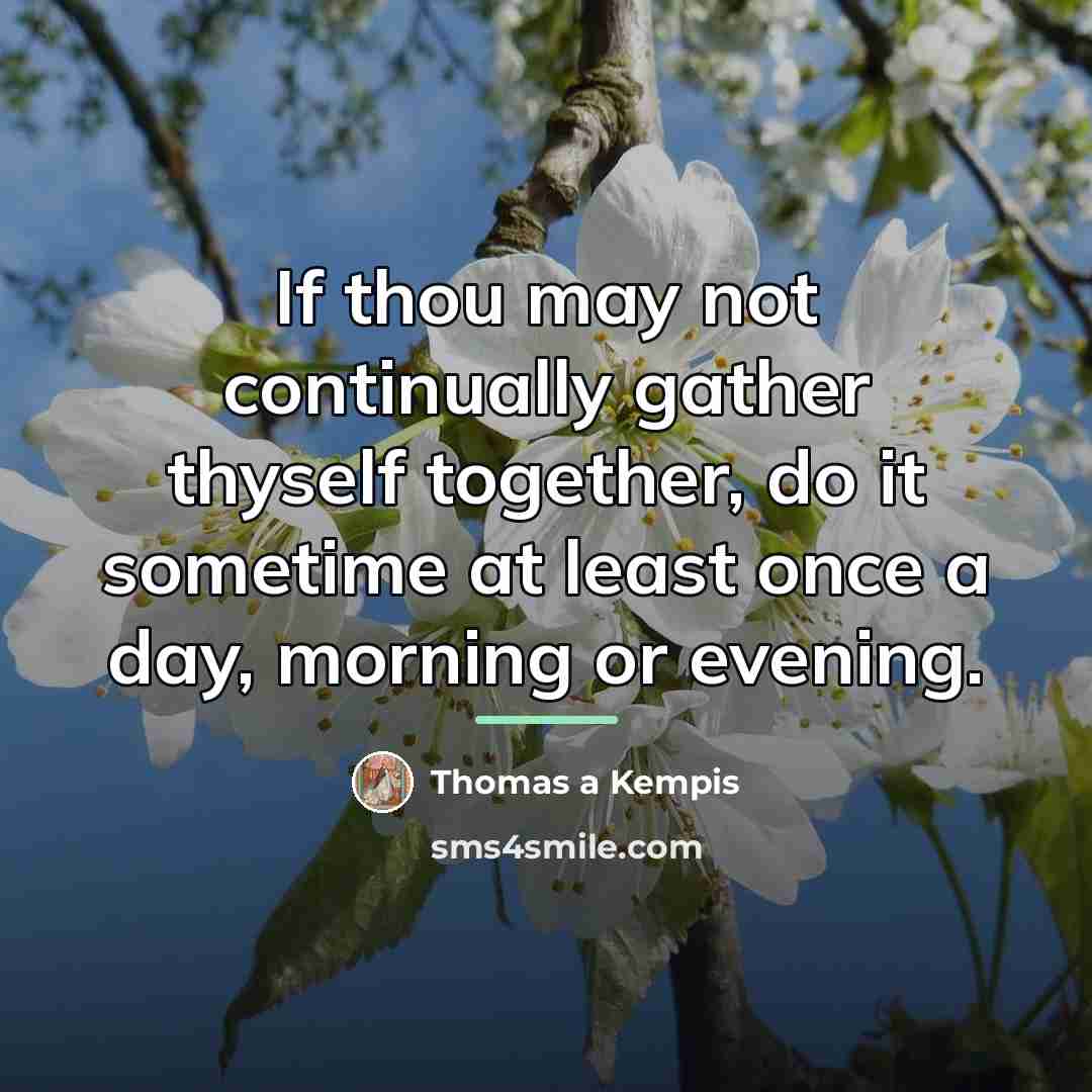 “If thou may not continually gather thyself together, do it…” quote by Thomas a Kempis