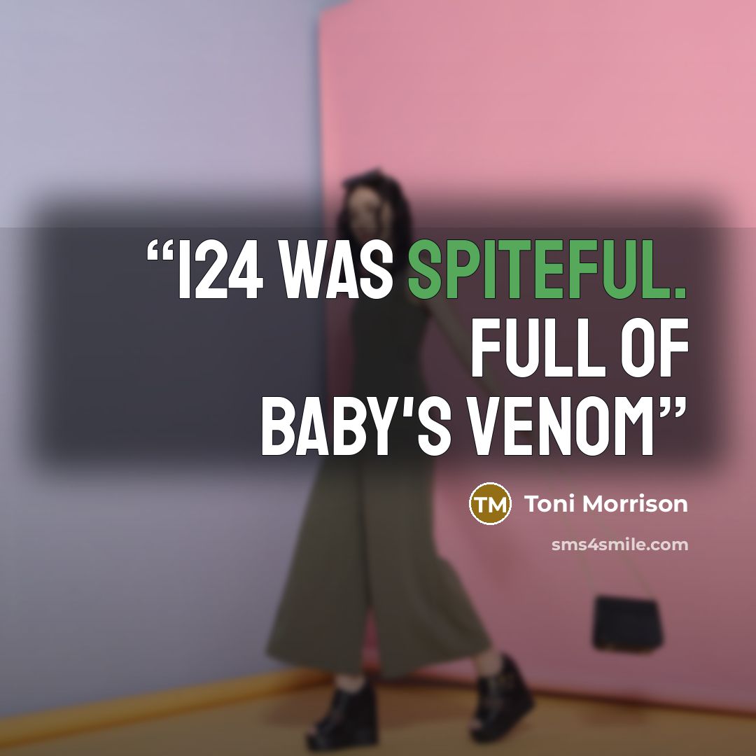 “124 was spiteful. Full of baby's venom” quote by Toni Morrison