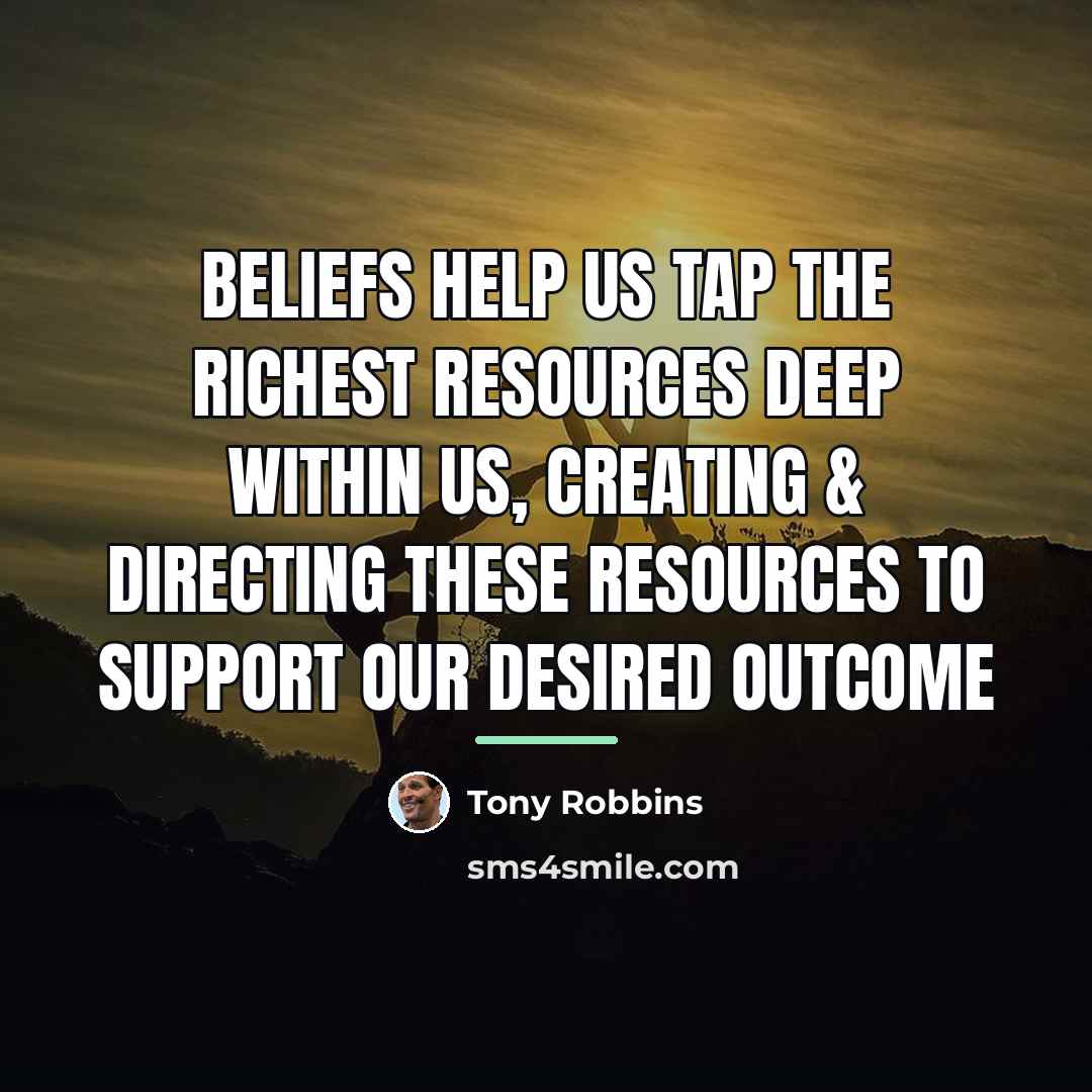 “Beliefs help us tap the richest resources deep within us,…” quote by Tony Robbins