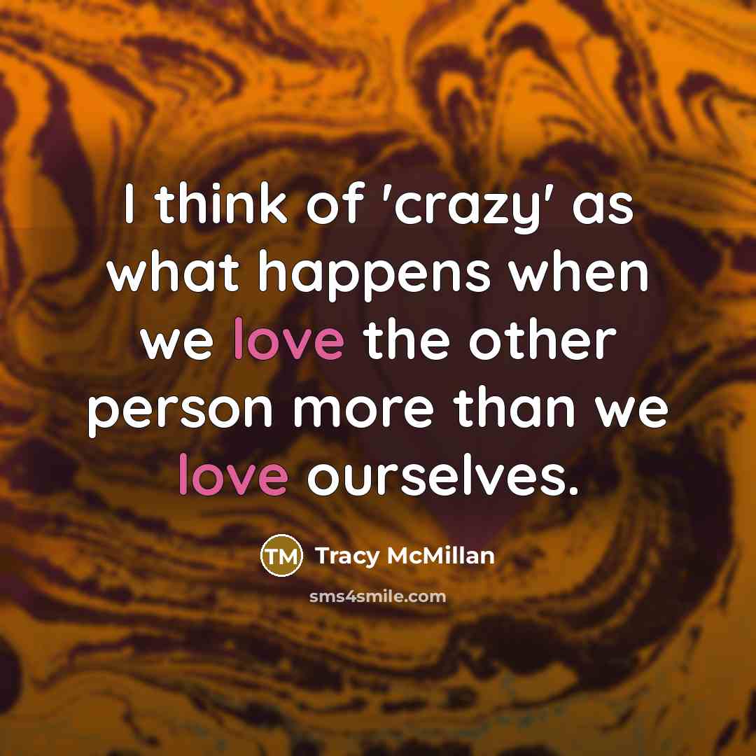 “I think of 'crazy' as what happens when we love…” quote by Tracy McMillan