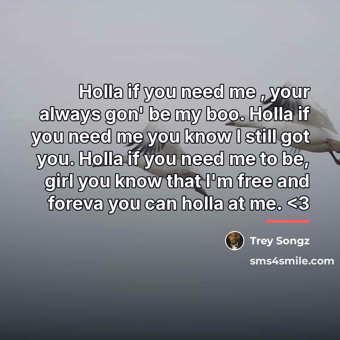 “Holla if you need me , your always gon' be…” quote by Trey Songz