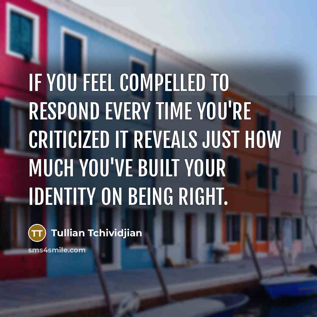 “If you feel compelled to respond every time you're criticized…” quote by Tullian Tchividjian