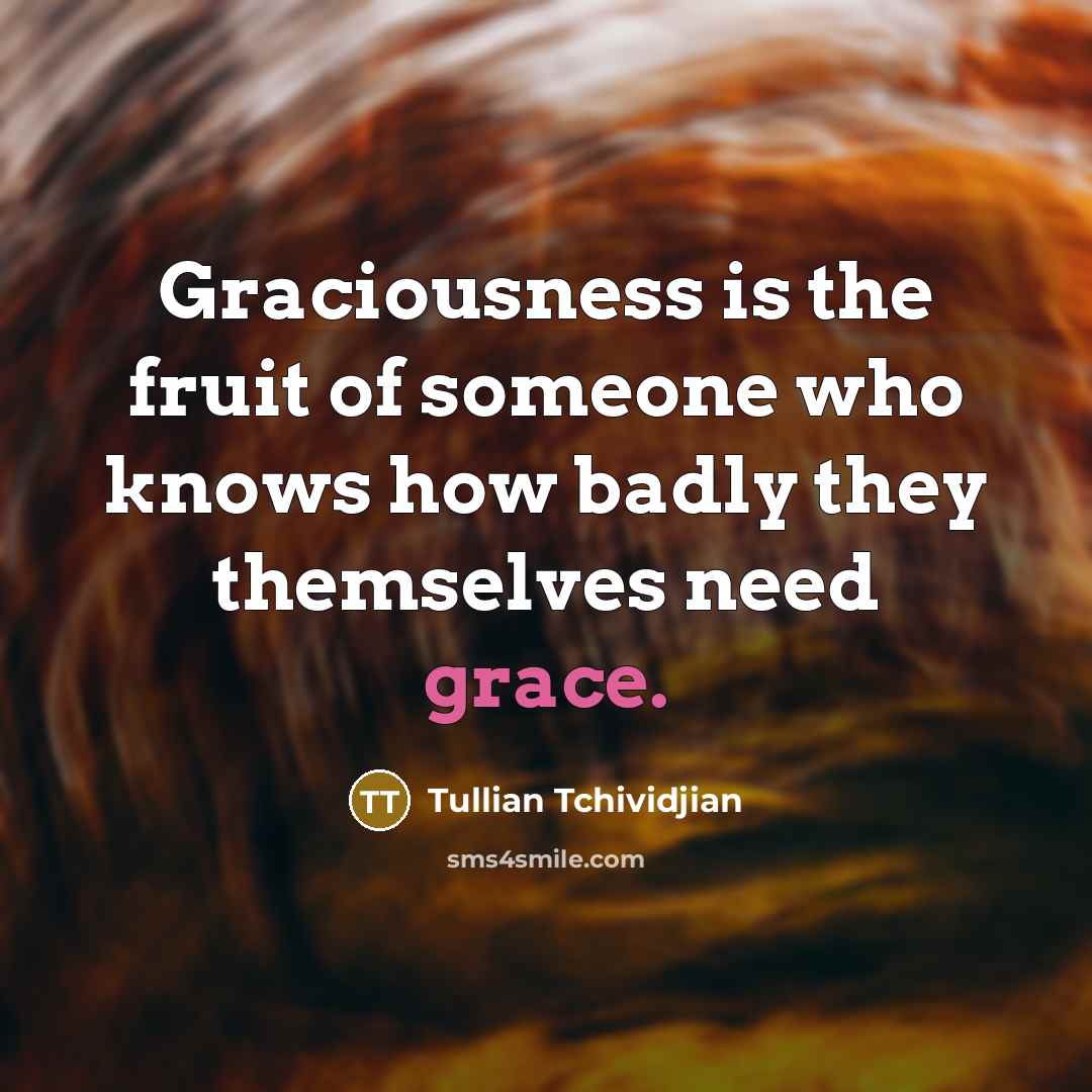 “Graciousness is the fruit of someone who knows how badly…” quote by Tullian Tchividjian