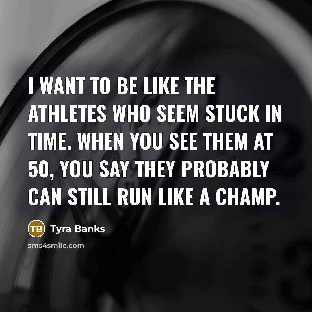 “I want to be like the athletes who seem stuck…” quote by Tyra Banks