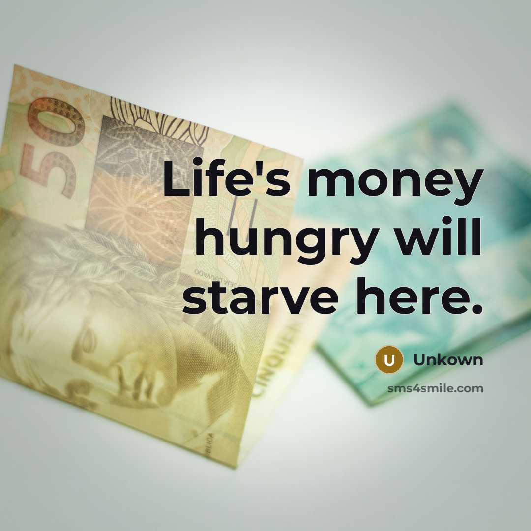 “Life's money hungry will starve here.…” quote by Unkown