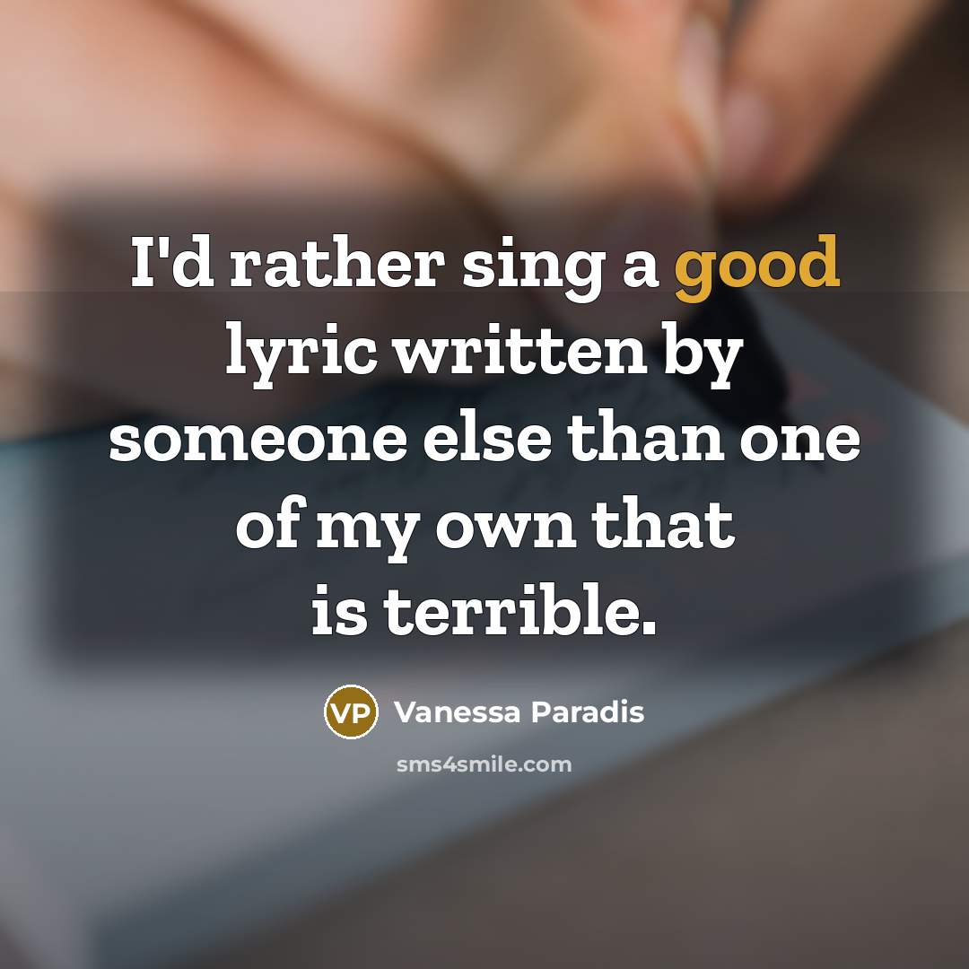 “I'd rather sing a good lyric written by someone else than one of my own that is terrible.” quote by Vanessa Paradis