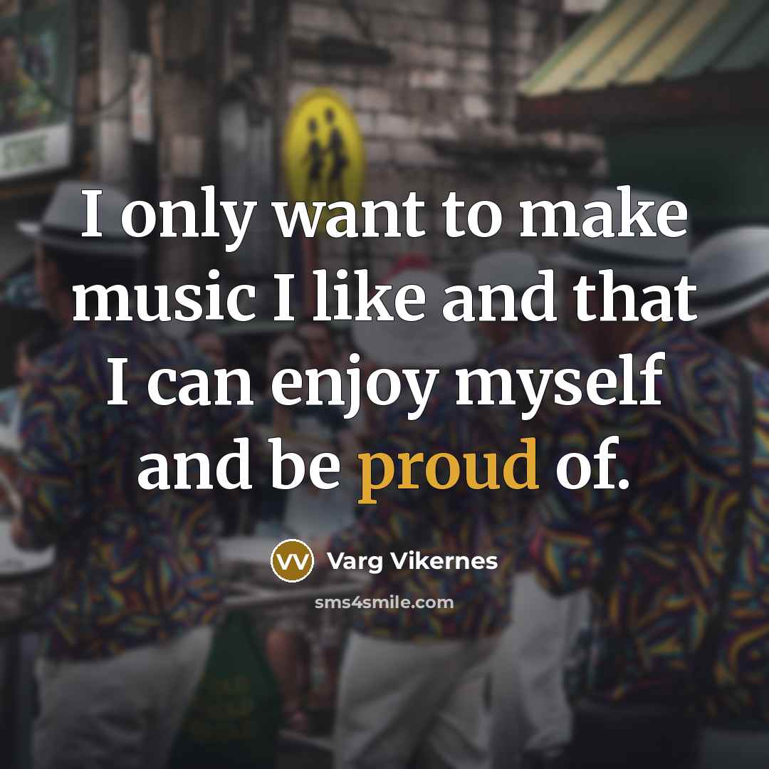“I only want to make music I like and that…” quote by Varg Vikernes