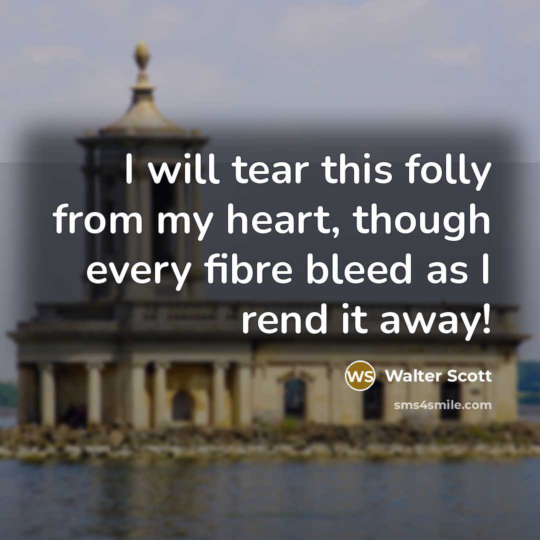 “I will tear this folly from my heart, though every…” quote by Walter Scott