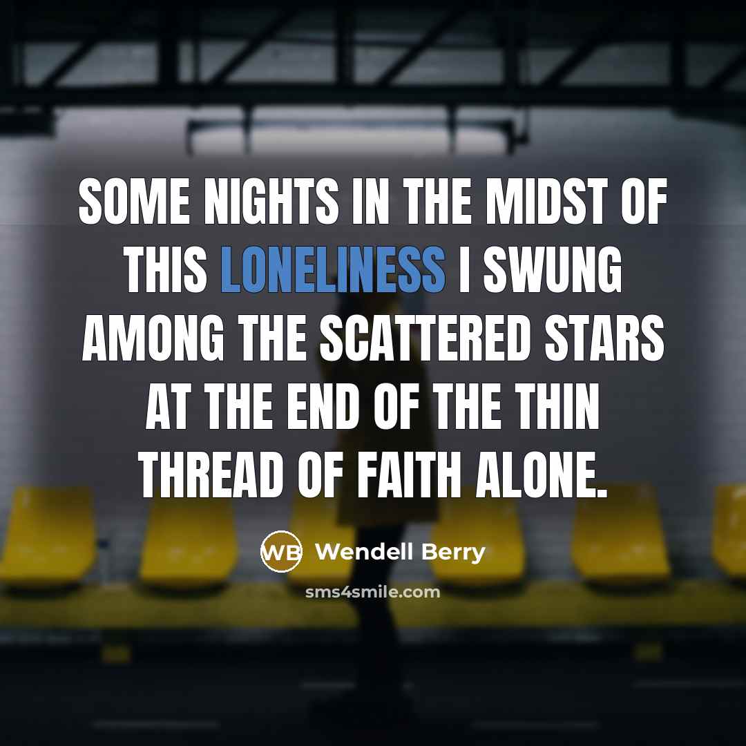 “Some nights in the midst of this loneliness I swung…” quote by Wendell Berry