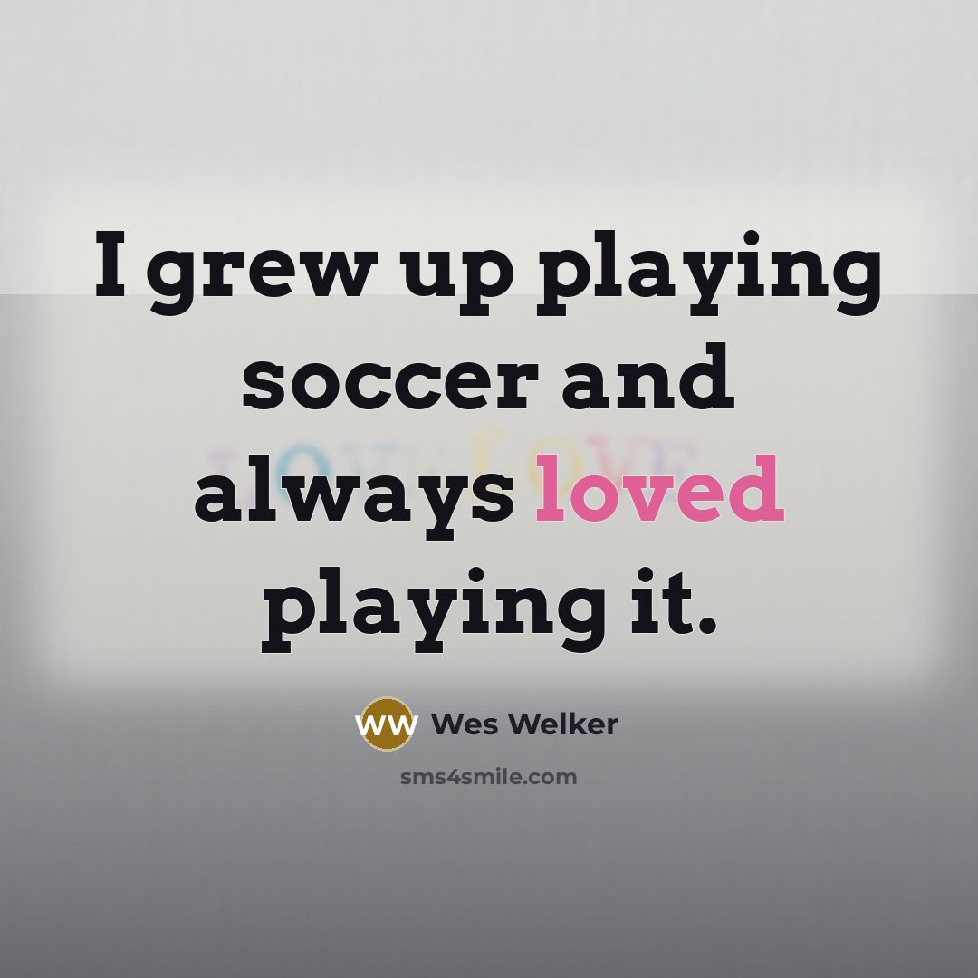 “I grew up playing soccer and always loved playing it.…” quote by Wes Welker