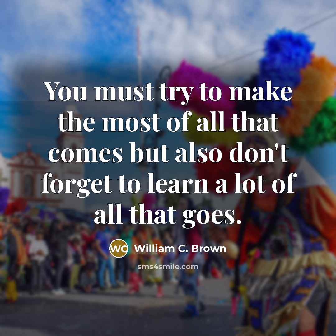 “You must try to make the most of all that…” quote by William C. Brown