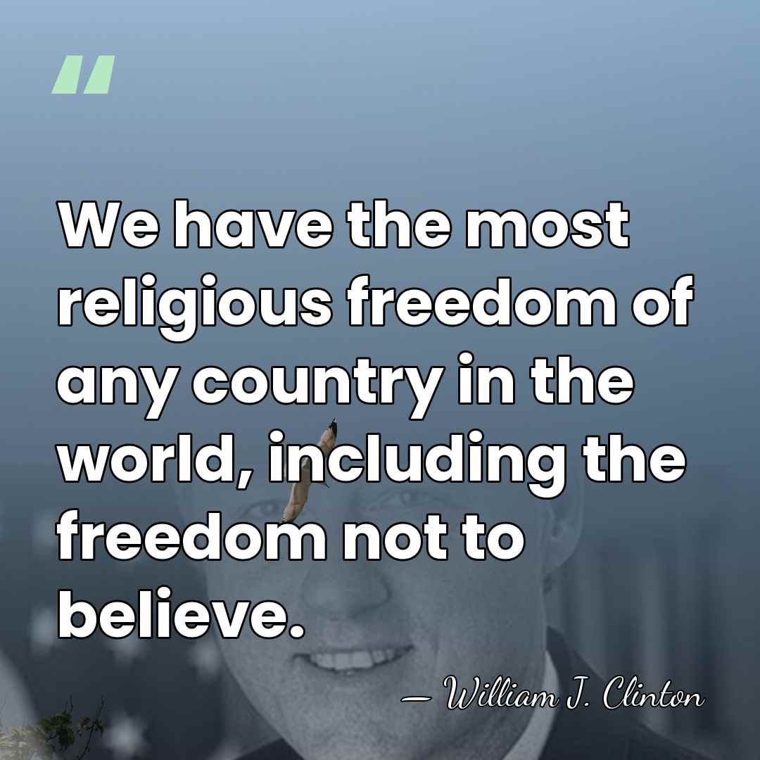 We have the most religious freedom of any country in the world,&hellip; - William J. Clinton