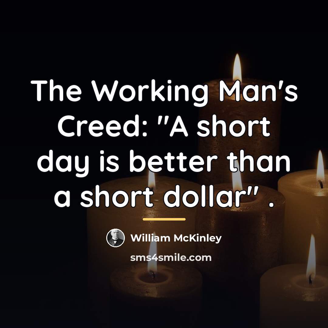 “The Working Man's Creed: "A short day is better than…” quote by William McKinley
