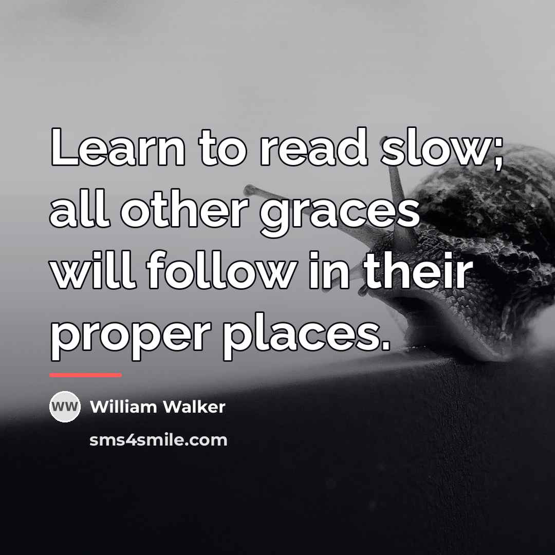 “Learn to read slow; all other graces will follow in…” quote by William Walker