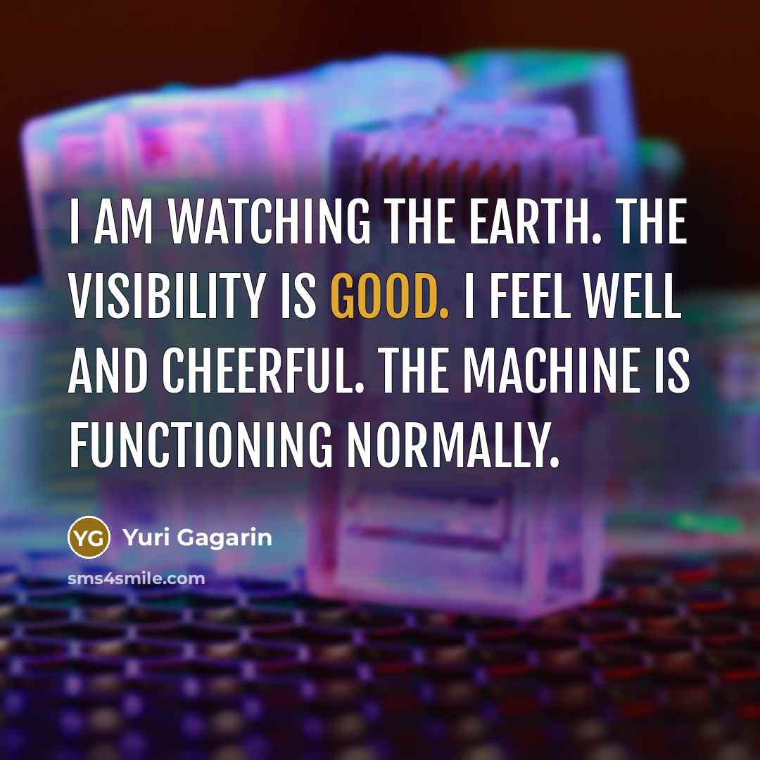 “I am watching the Earth. The visibility is good. I…” quote by Yuri Gagarin