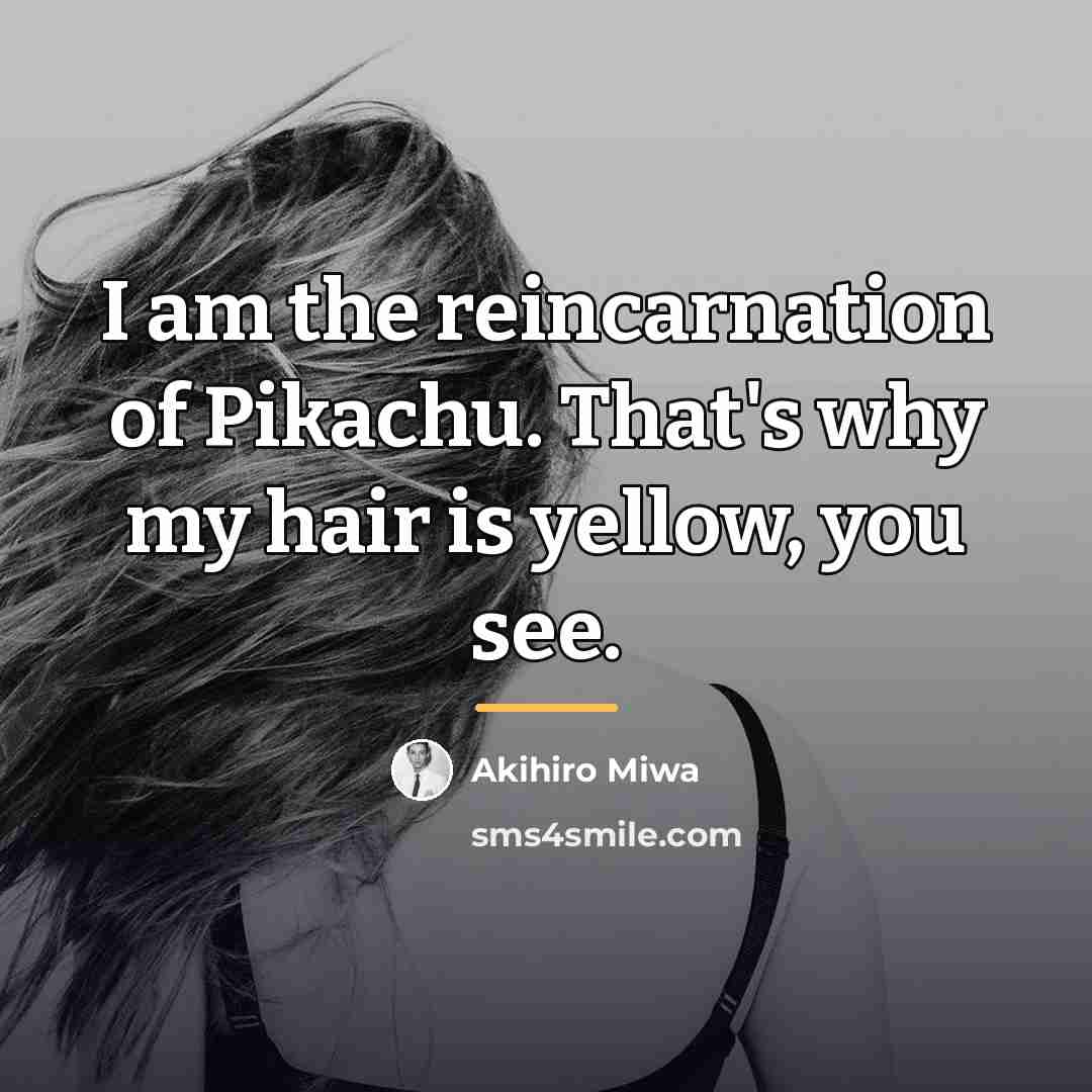 “I am the reincarnation of Pikachu. That's why my hair…” quote by Akihiro Miwa