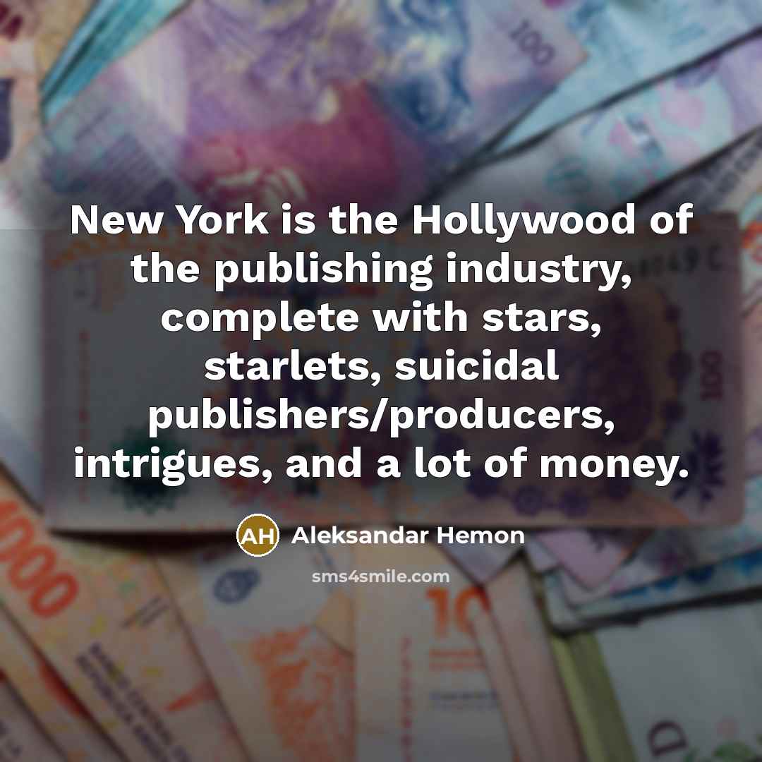 “New York is the Hollywood of the publishing industry, complete…” quote by Aleksandar Hemon