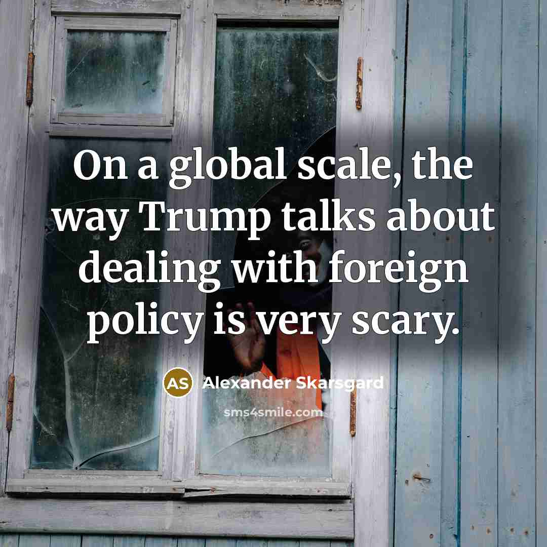 “On a global scale, the way Trump talks about dealing…” quote by Alexander Skarsgard