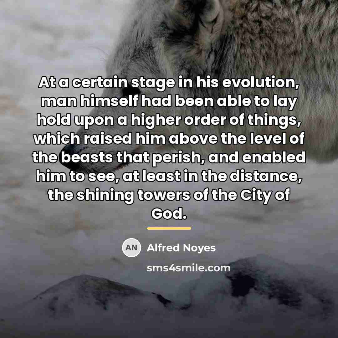 “At a certain stage in his evolution, man himself had…” quote by Alfred Noyes