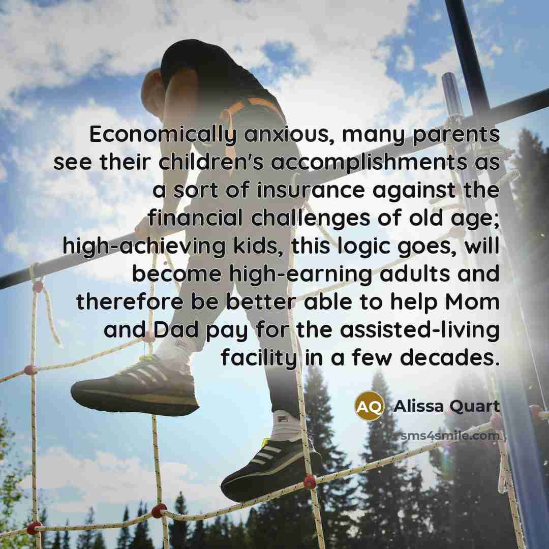 “Economically anxious, many parents see their children's accomplishments as a…” quote by Alissa Quart