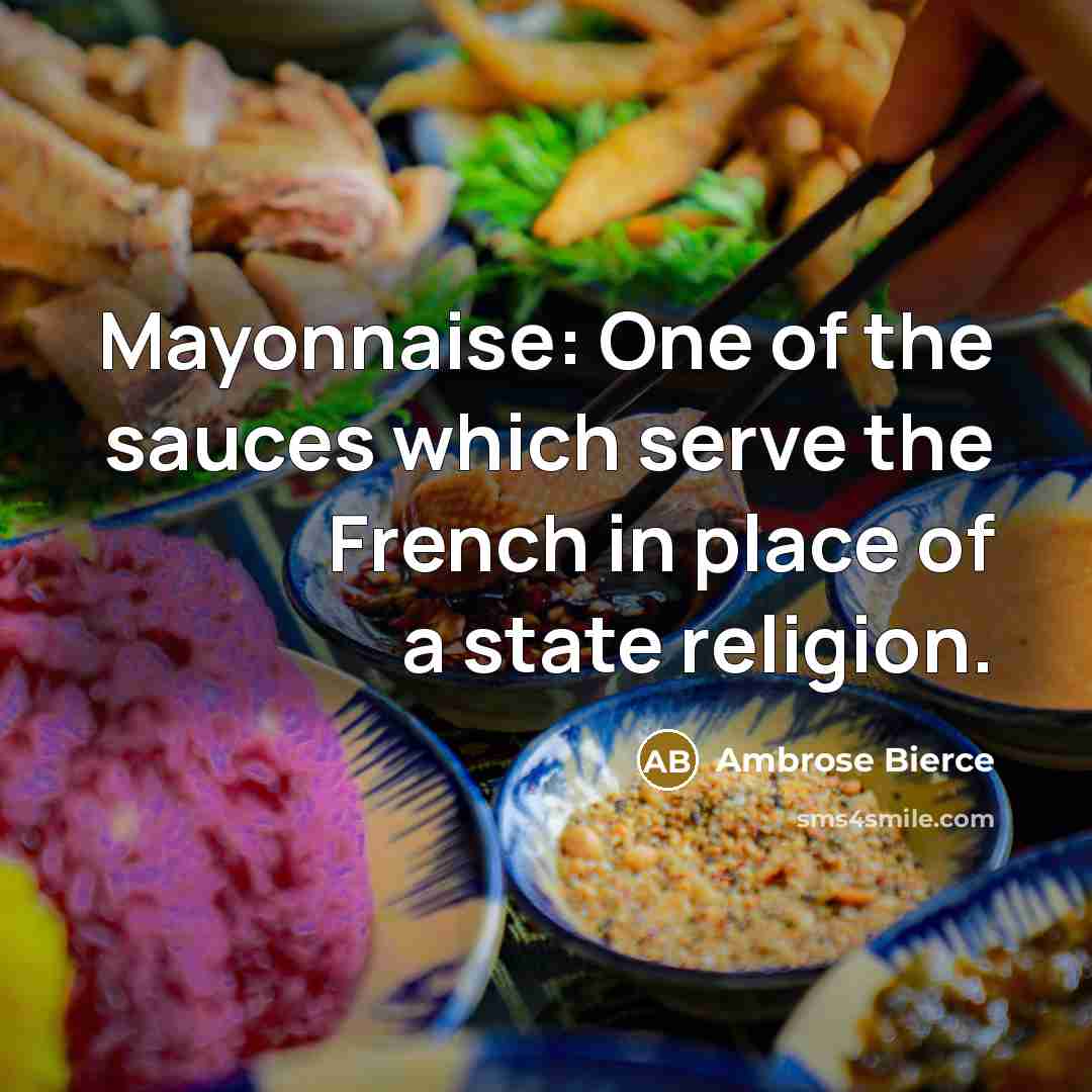 “Mayonnaise: One of the sauces which serve the French in…” quote by Ambrose Bierce