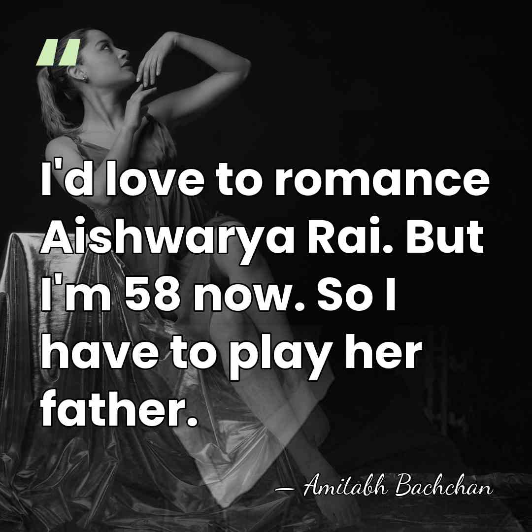 I'd love to romance Aishwarya Rai. But I'm 58 now. So I&hellip; - Amitabh Bachchan