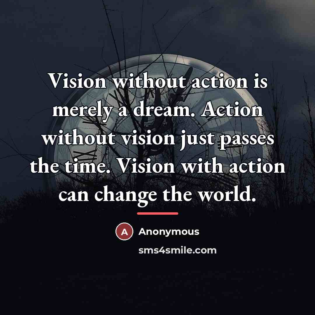 “Vision without action is merely a dream. Action without vision…” quote by Anonymous