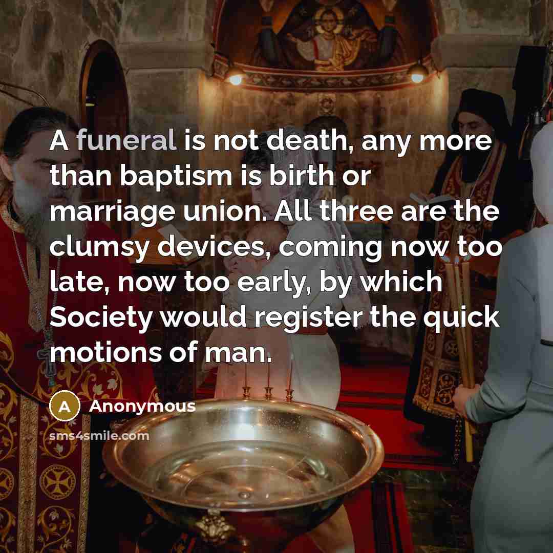 “A funeral is not death, any more than baptism is…” quote by Anonymous