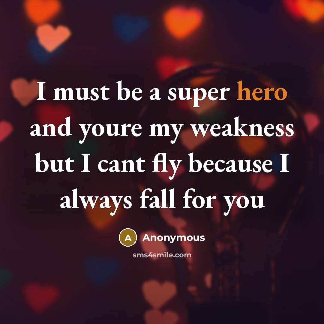 “I must be a super hero and youre my weakness…” quote by Anonymous