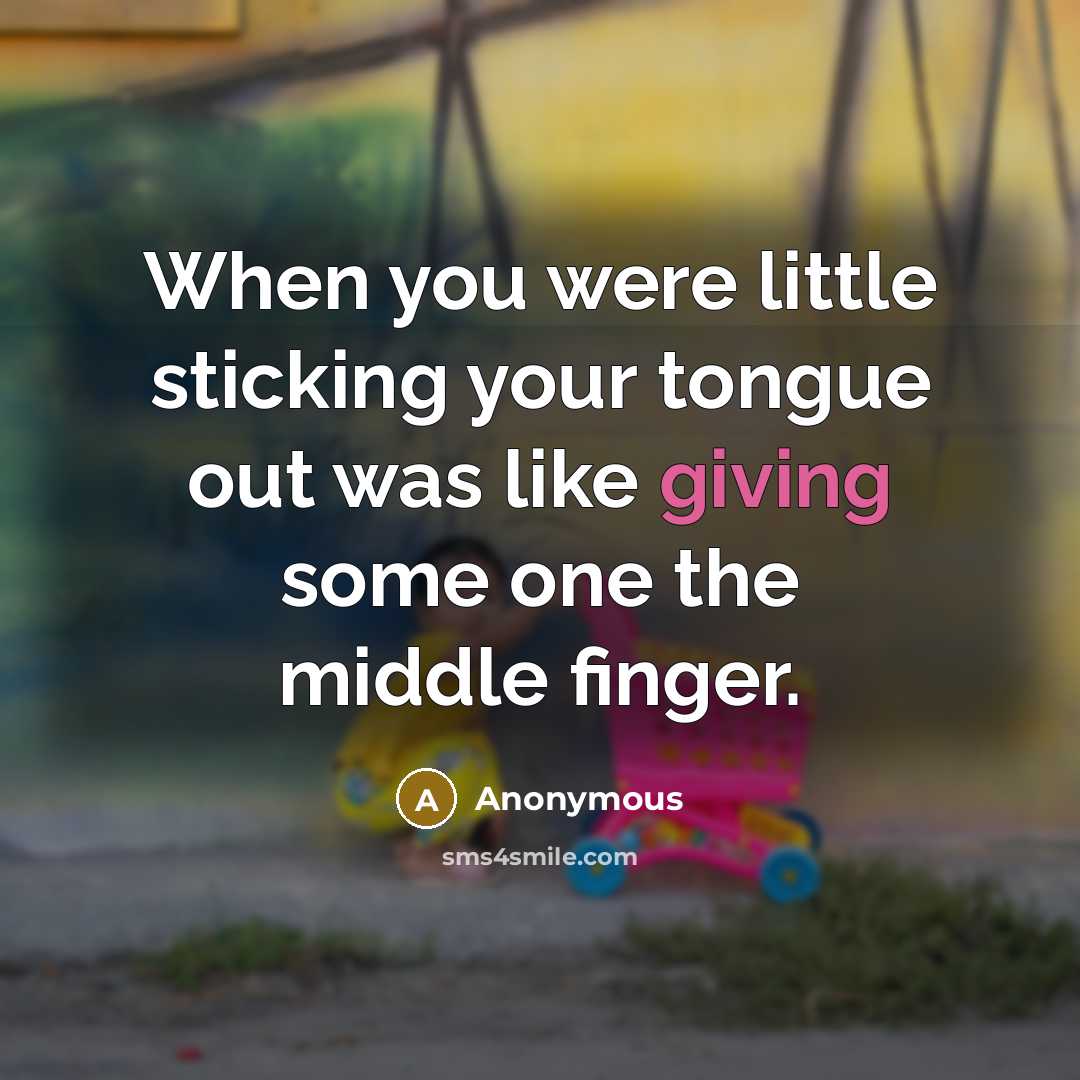 “When you were little sticking your tongue out was like…” quote by Anonymous